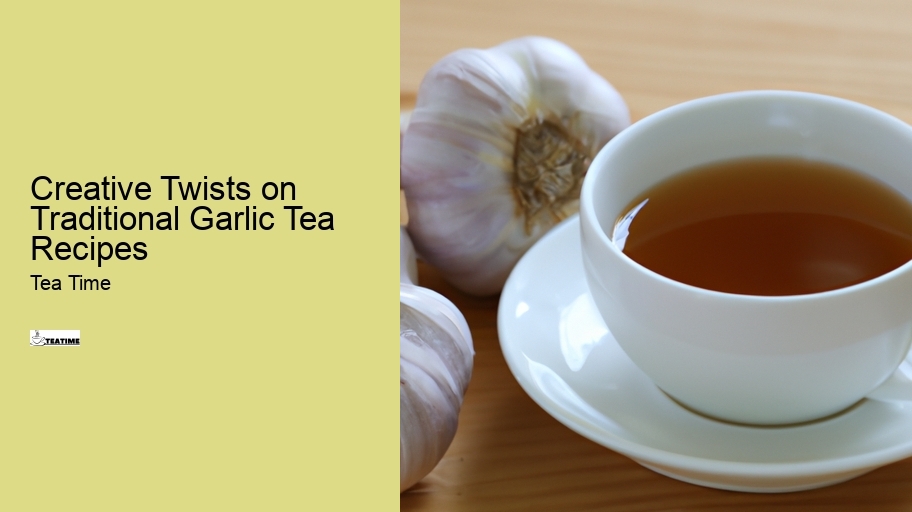 Creative Twists on Traditional Garlic Tea Recipes
